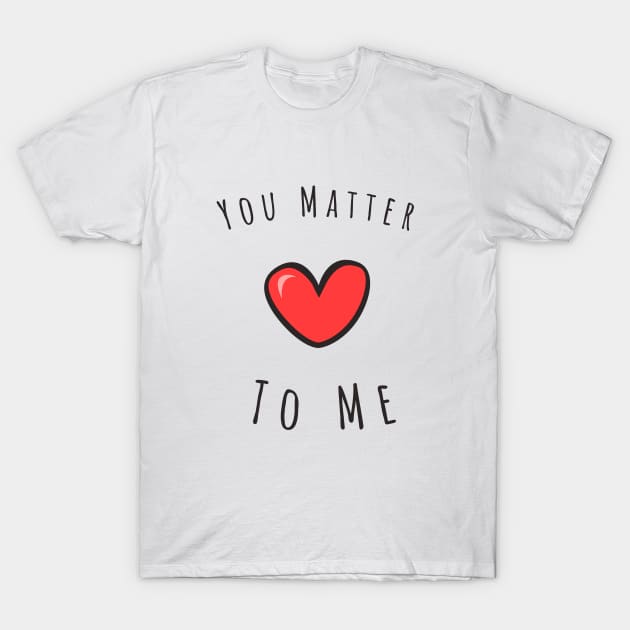 You matter to me T-Shirt by Kutaitum